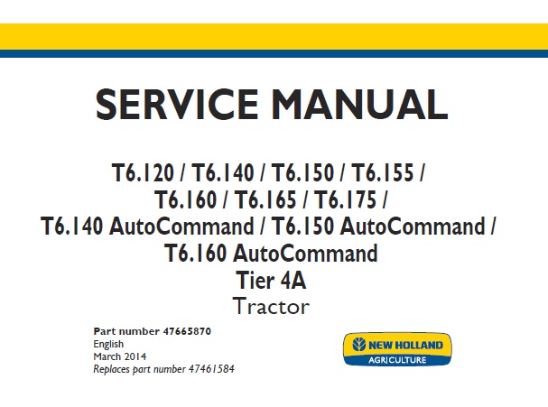 This service manual is for New Holland T6.120 , T6.140 , T6.150 , T6.155 , T6.160 , T6.165 , T6.175 , T6.140 AutoCommand , T6.150 AutoCommand , T6.160 AutoCommand Tier 4A Tractor.