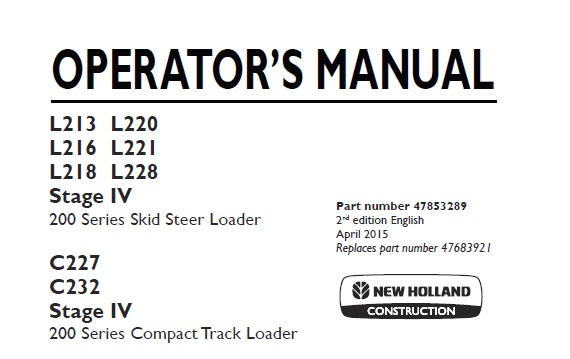 This manual is New Holland 200 Series L213 , L220 , L216 , L221 , L218 , L228 Stage IV Skid Steer Loader & C227 , C232 Stage IV Compact Track Loader.